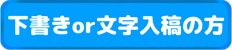 下書きor文字入稿の方